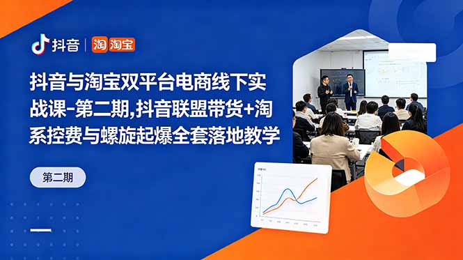 抖音与淘宝双平台电商线下实战课-第二期，抖音联盟带货+淘系控费与螺旋起爆全套落地教学-俊哥