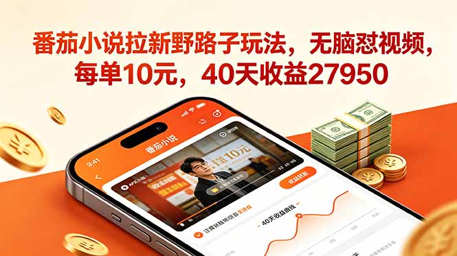 番茄小说拉新野路子玩法，无脑怼视频，每单10元，40天收益27950-俊哥