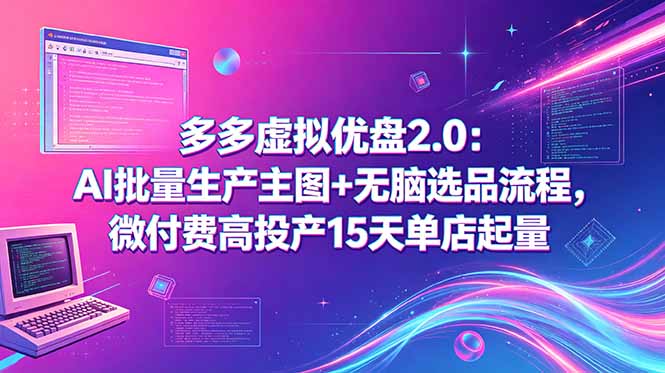 多多虚拟优盘2.0:AI批量生产主图+无脑选品流程,微付费高投产15天单店起量-俊哥
