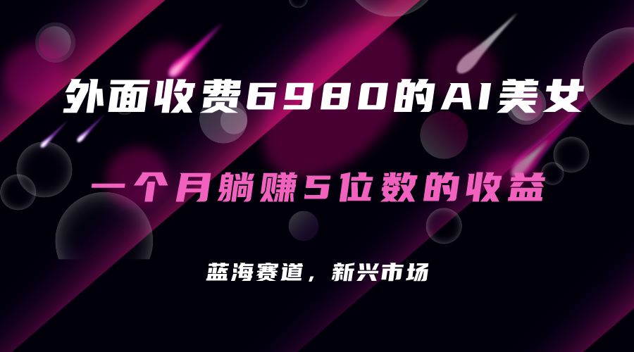 外面收费6980的AI美女项目！每月躺赚5位数收益（教程 素材 工具）-优优资源网