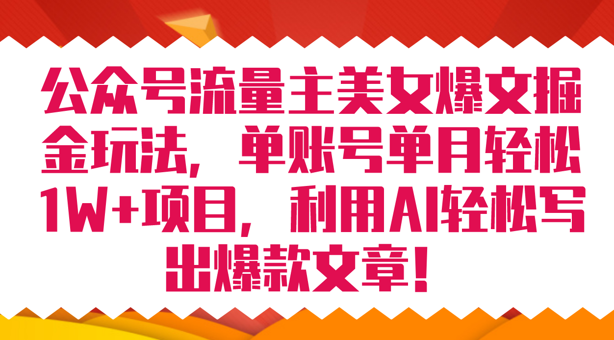 公众号流量主美女爆文掘金玩法 单账号单月轻松8000 利用AI轻松写出爆款文章-优优资源网