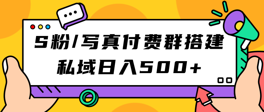 S粉/写真付费群搭建：私域日入500 （教程 源码）-优优资源网