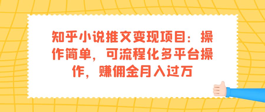 知乎小说推文变现项目：操作简单，可流程化多平台操作，赚佣金月入过万-优优资源网