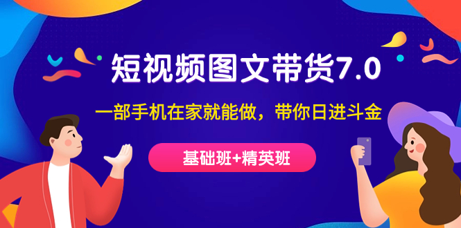 短视频-图文带货7.0（基础班 精英班）一部手机在家就能做，带你日进斗金-优优资源网