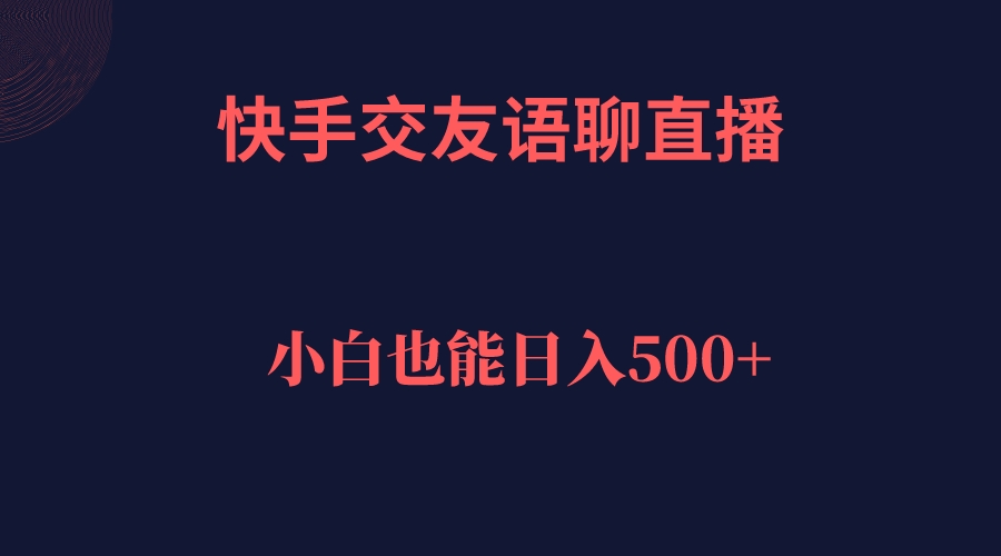 快手交友语聊直播，轻松日入500＋-优优资源网