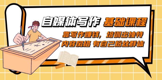自媒体写作-基础课程：靠写作赚钱，培训出独特内容风格 有自己粉丝群体-优优资源网