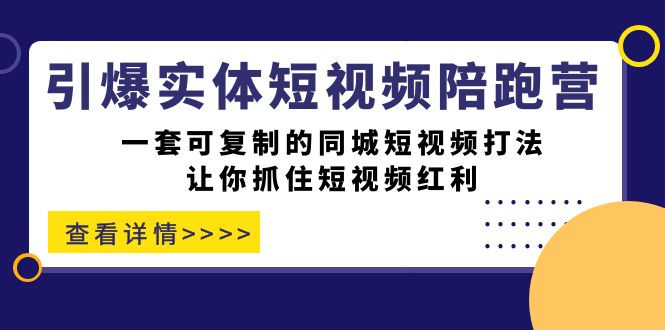 引爆实体-短视频陪跑营，一套可复制的同城短视频打法，让你抓住短视频红利-优优资源网