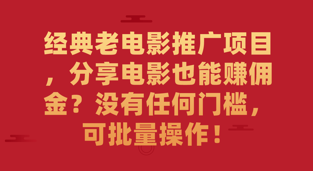经典老电影推广项目，分享电影也能赚佣金？没有任何门槛，可批量操作！-优优资源网