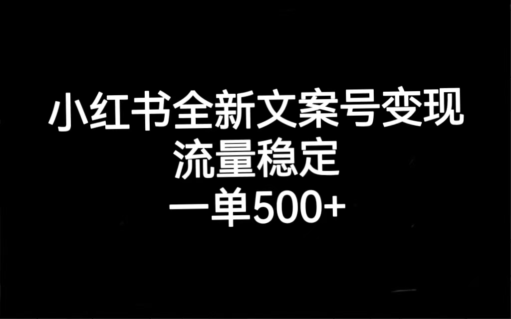 小红书全新文案号变现，流量稳定，一单收入500-优优资源网