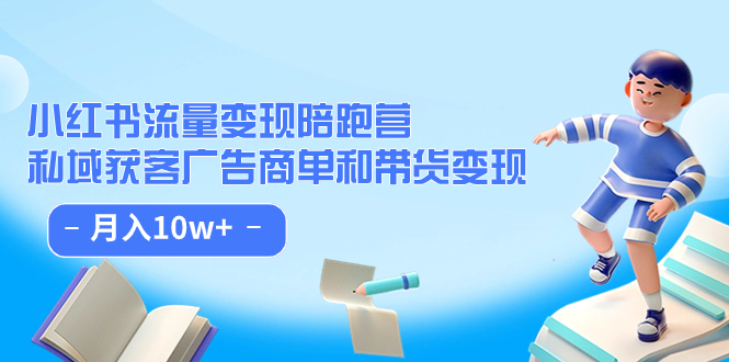 小红书流量·变现陪跑营：私域获客广告商单和带货变现 月入10w-优优资源网