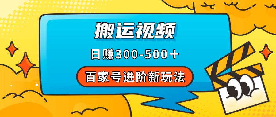 百家号进阶新玩法，靠搬运视频，轻松日赚500＋，附详细操作流程-优优资源网