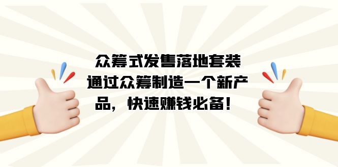 众筹式·发售落地套装：通过众筹制造一个新产品，快速赚钱必备！-优优资源网