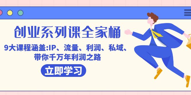 创业系列课-全家桶，9大课程涵盖:IP 流量 利润 私域 带你千万年利润之路-优优资源网