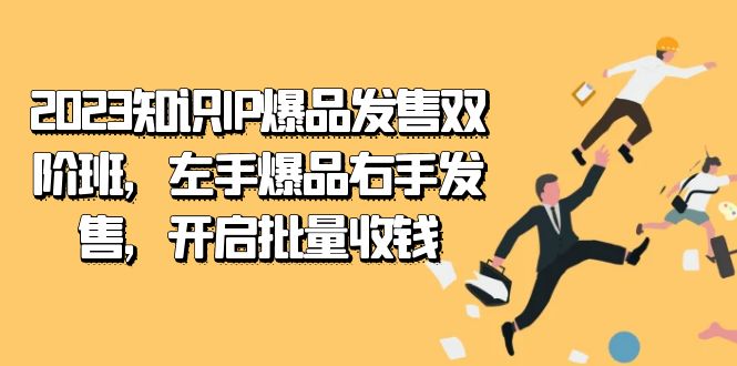 2023知识IP-爆品发售双 阶班，左手爆品右手发售，开启批量收钱-优优资源网