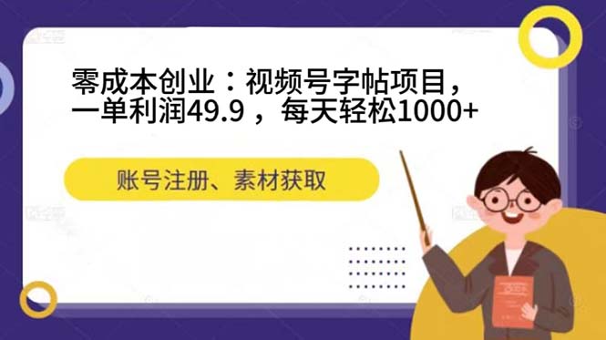 零成本创业：视频号字帖项目，一单利润49.9 ，每天轻松1000-优优资源网