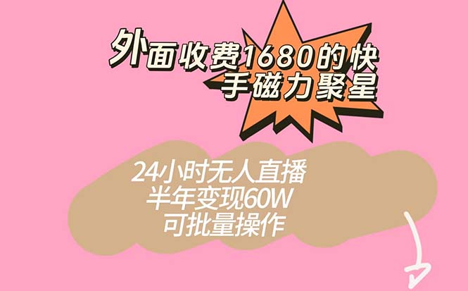 外面收费1680的快手磁力聚星项目，24小时无人直播 半年变现60W，可批量操作-优优资源网