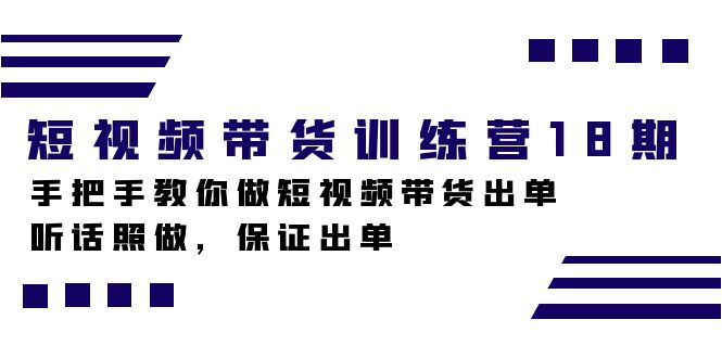 短视频带货训练营18期，手把手教你做短视频带货出单，听话照做，保证出单-优优资源网