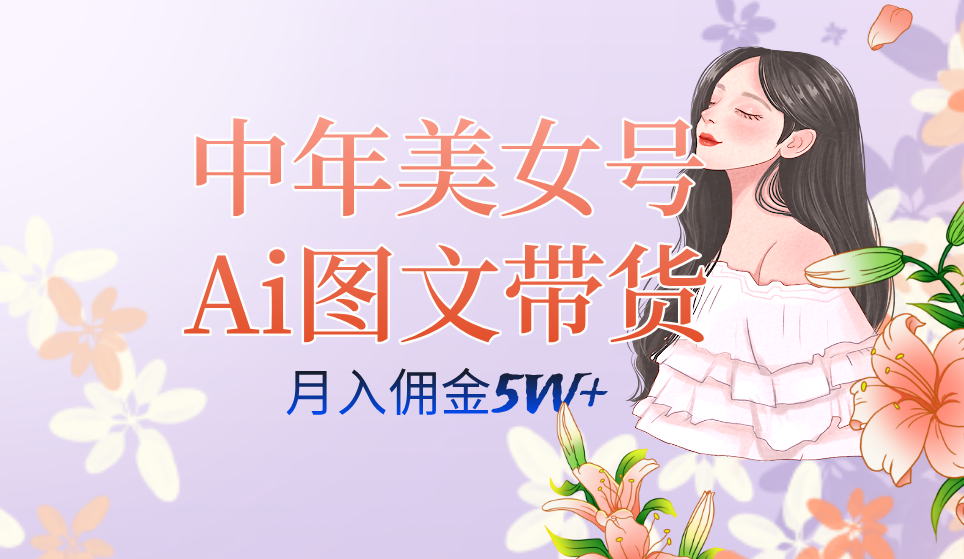 中年美女号ai图文带货3.0玩法，单号月入五位数，可多账号矩阵，全AI创作-优优资源网