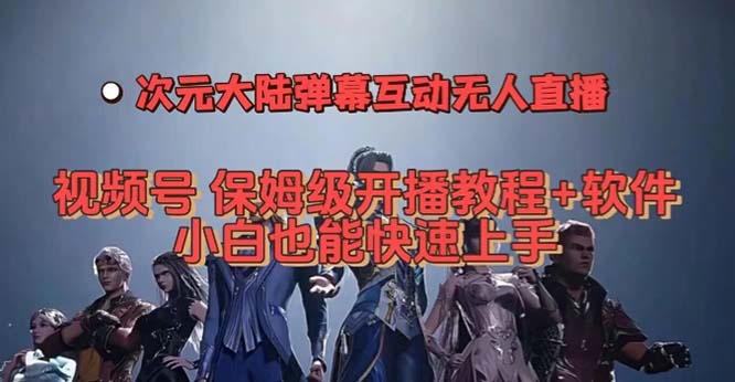 视频号次元大陆弹幕互动无人直播，视频号保姆级开播教程 软件，小白也能-优优资源网