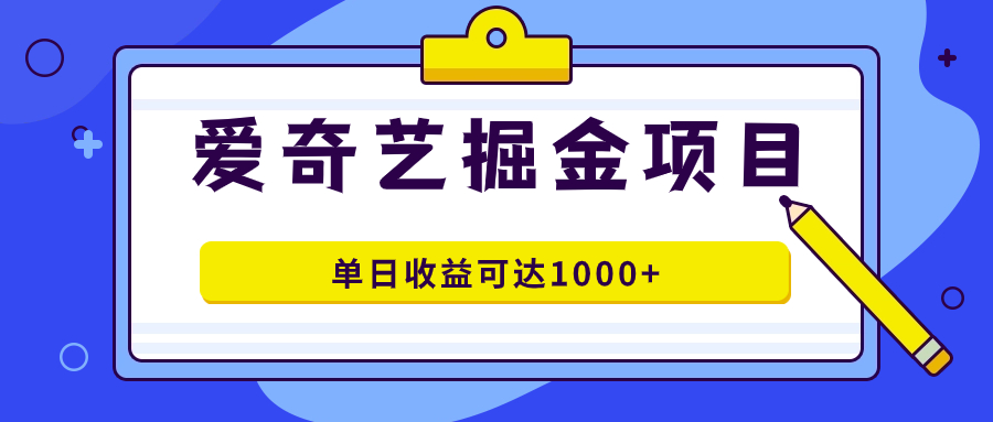 爱奇艺掘金项目，一条作品几分钟完成，可批量操作，单日收益可达1000-优优资源网