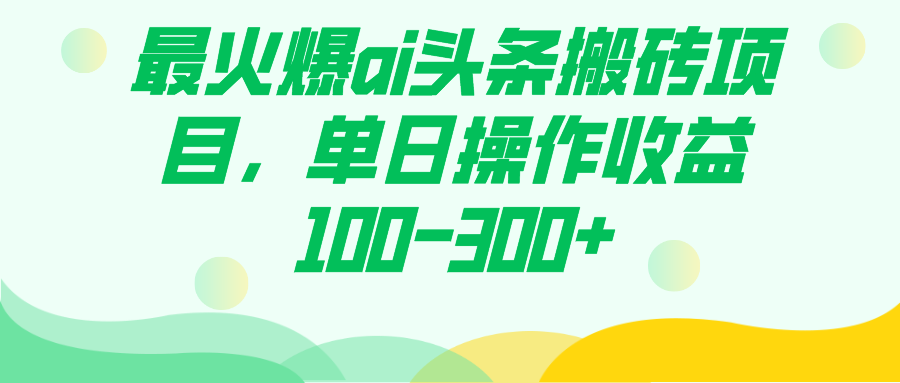 最火爆ai头条搬砖项目，单日操作收益100-300-优优资源网