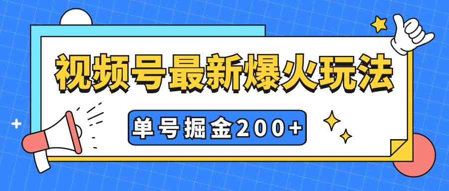 视频号爆火新玩法，操作几分钟就可达到暴力掘金，单号收益200 小白式操作-优优资源网