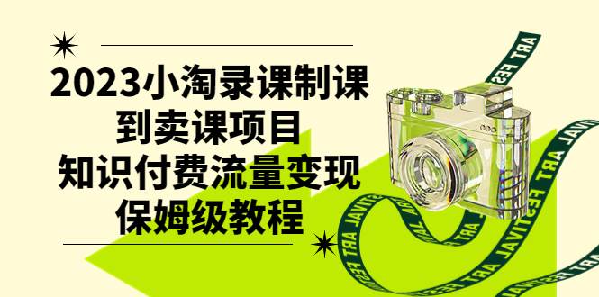 2023小淘录课制课到卖课项目，知识付费流量变现保姆级教程-优优资源网