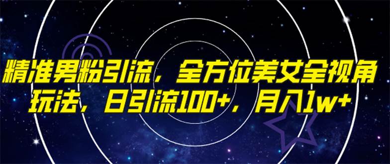 精准男粉引流，全方位美女全视角玩法，日引流100 ，月入1w-优优资源网