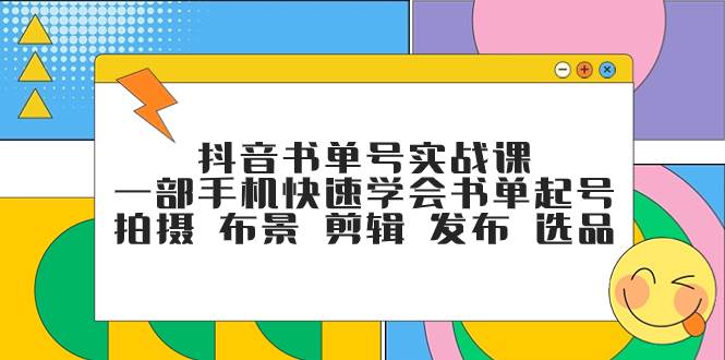 抖音书单号实战课，一部手机快速学会书单起号 拍摄 布景 剪辑 发布 选品-优优资源网