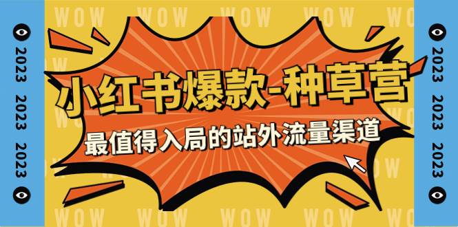 2023小红书爆款-种草营，最值得入局的站外流量渠道（22节课）-优优资源网