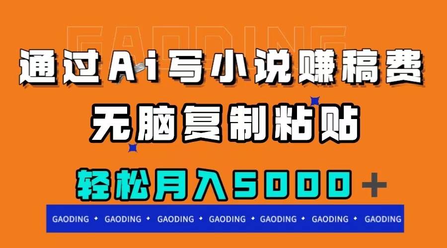 通过ai写小说赚稿费，无脑复制粘贴，月入5000＋-优优资源网