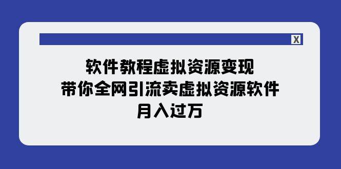 软件教程虚拟资源变现：带你全网引流卖虚拟资源软件，月入过万（11节课）-优优资源网