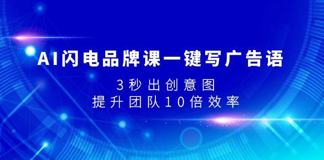 AI闪电品牌课一键写广告语，3秒出创意图，提升团队10倍效率-优优资源网