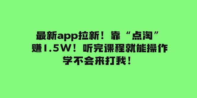最新app拉新！靠“点淘”赚1.5W！听完课程就能操作！学不会来打我！-优优资源网