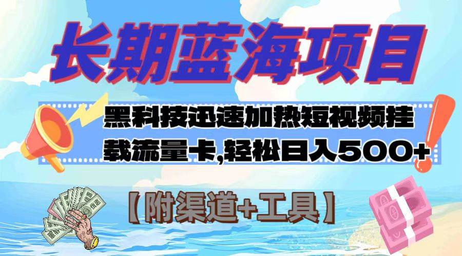 长期蓝海项目，黑科技快速提高视频热度挂载流量卡 日入500 【附渠道 工具】-优优资源网