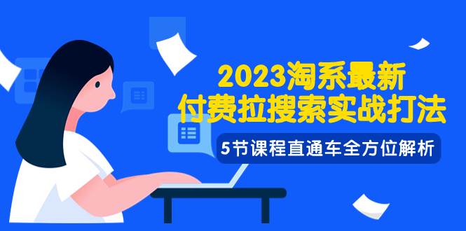2023淘系·最新付费拉搜索实战打法，5节课程直通车全方位解析-优优资源网