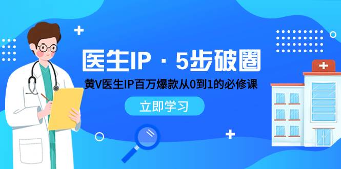 医生IP·5步破圈：黄V医生IP百万爆款从0到1的必修课 学习内容运营的底层逻辑-优优资源网