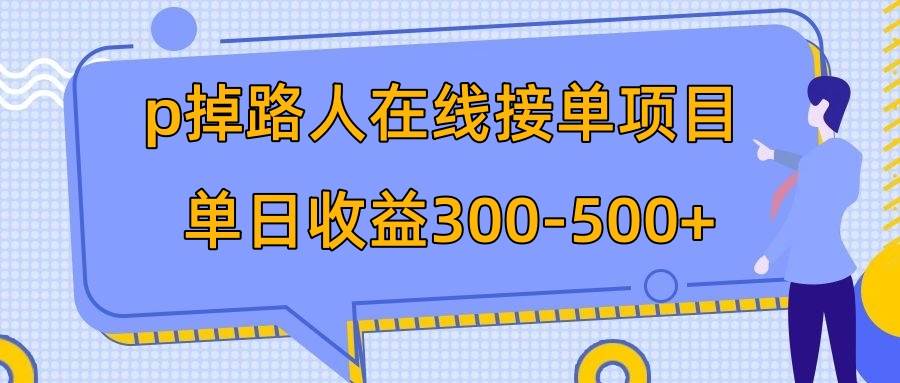 p掉路人项目  日入300-500在线接单 外面收费1980【揭秘】-优优资源网