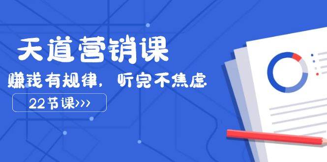 天道-营销课2023，赚钱有规律，听完不焦虑（22节课）-优优资源网