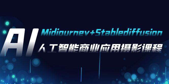 AI摄影【Midjourney Stablediffusion】，人工智能商业应用摄影-37节课程-优优资源网
