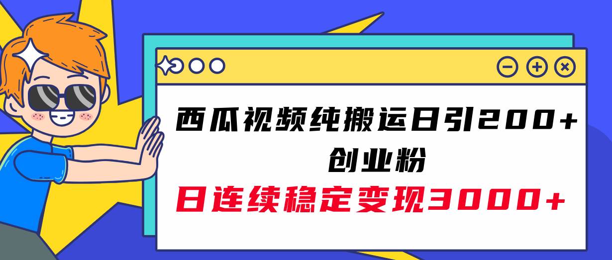 西瓜视频纯搬运日引200 创业粉，日连续变现3000 实操教程！-优优资源网