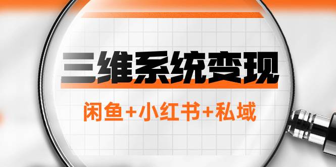 三维系统变现项目：普通人首选-年入百万的翻身项目，闲鱼 小红书 私域-优优资源网