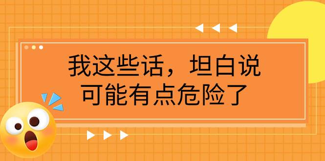某公众号付费文章《我这些话，坦白说，可能有点危险了》-优优资源网