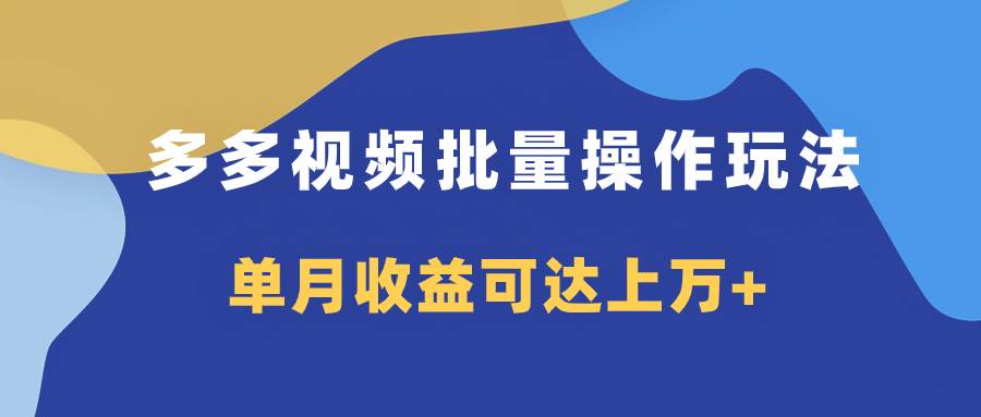 多多视频带货项目批量操作玩法，仅复制搬运即可，单月收益可达上万-优优资源网