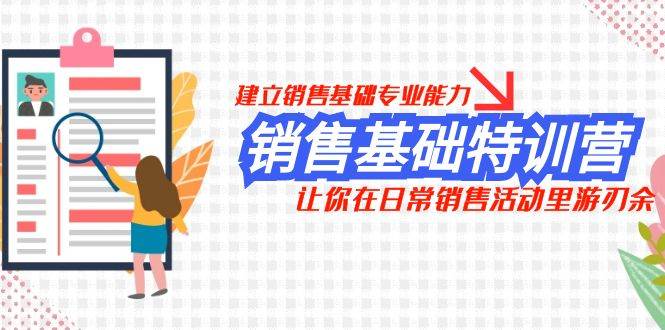销售基础特训营，建立销售基础专业能力，让你在日常销售活动里游刃余-优优资源网