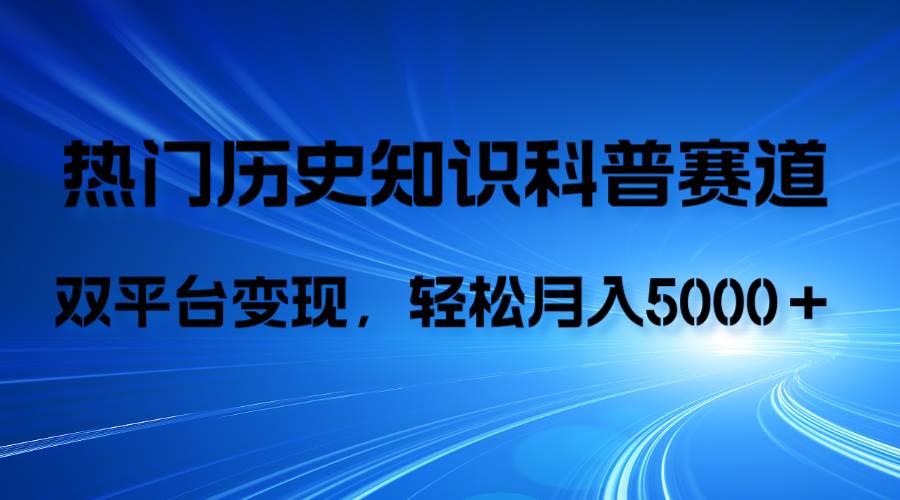历史知识科普，AI辅助完成作品，抖音视频号双平台变现，月收益轻5000＋-优优资源网