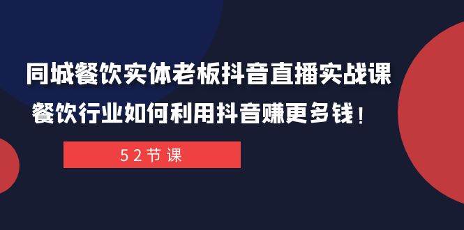 同城餐饮实体老板抖音直播实战课：餐饮行业如何利用抖音赚更多钱！-优优资源网