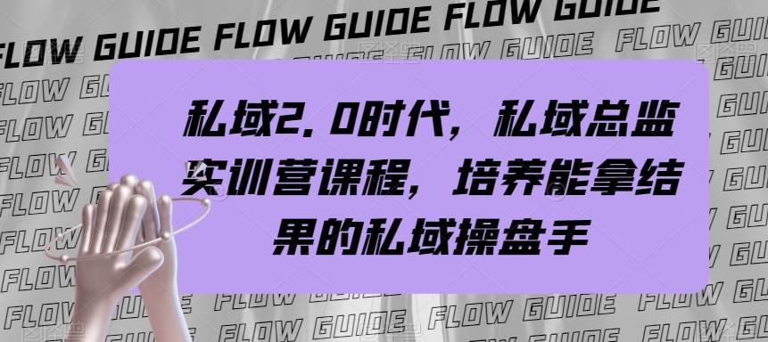 私域·2.0时代，私域·总监实战营课程，培养能拿结果的私域操盘手-优优资源网