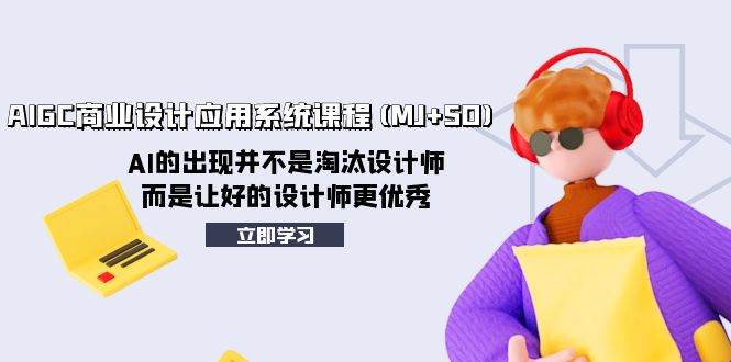AIGC商业设计应用系统课程(MJ SD)，AI的出现并不是淘汰设计师，而是让好的设计师更优秀-优优资源网