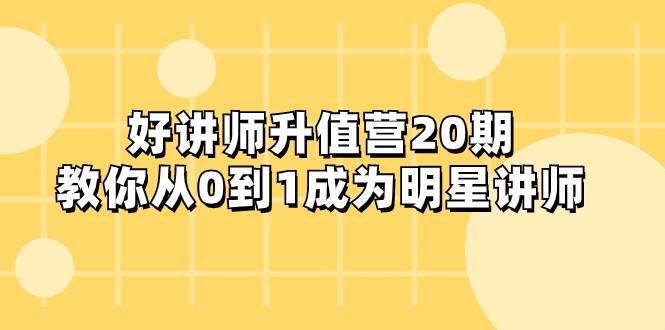 好讲师-升值营-第20期，教你从0到1成为明星讲师-优优资源网